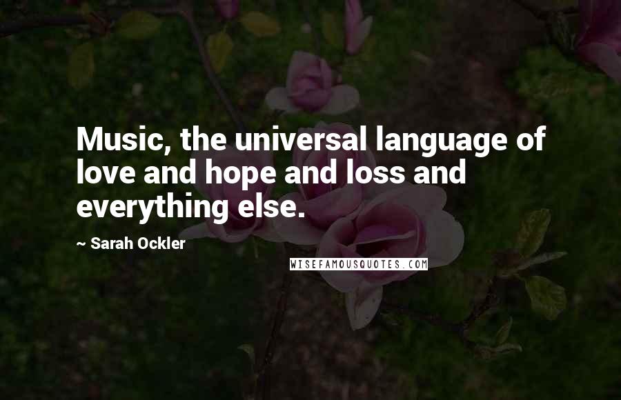 Sarah Ockler Quotes: Music, the universal language of love and hope and loss and everything else.