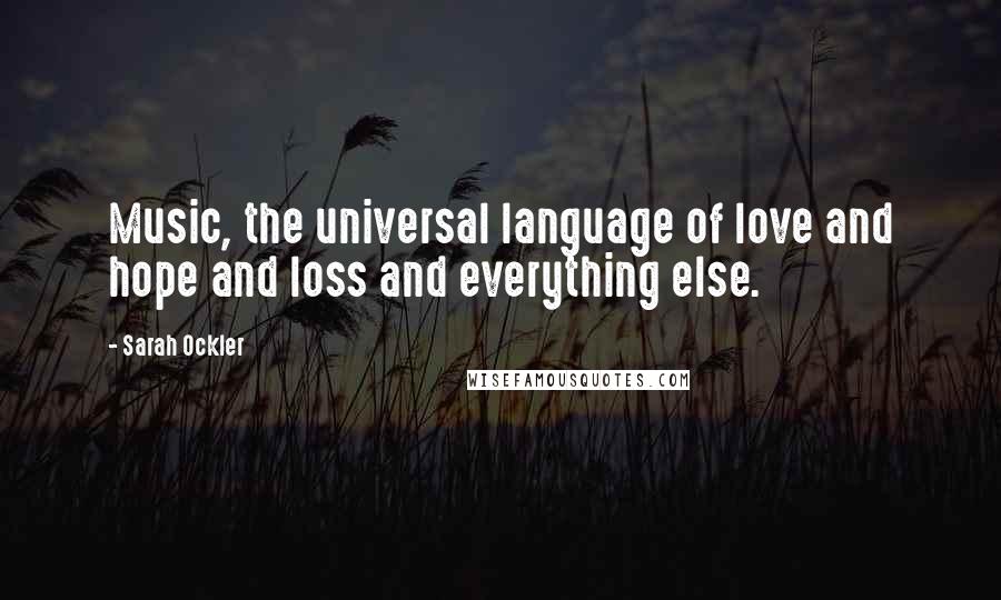 Sarah Ockler Quotes: Music, the universal language of love and hope and loss and everything else.