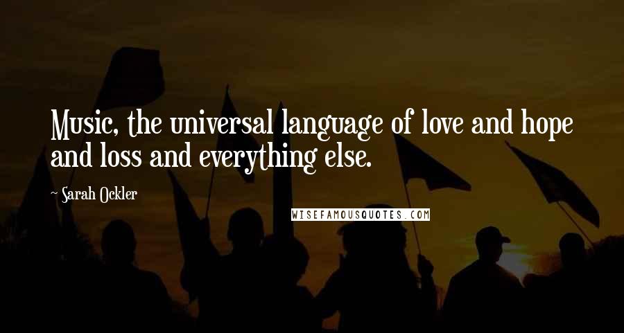 Sarah Ockler Quotes: Music, the universal language of love and hope and loss and everything else.