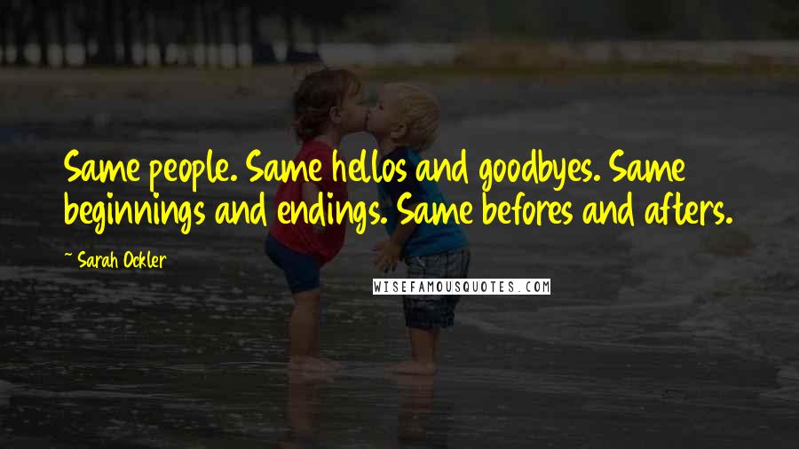 Sarah Ockler Quotes: Same people. Same hellos and goodbyes. Same beginnings and endings. Same befores and afters.