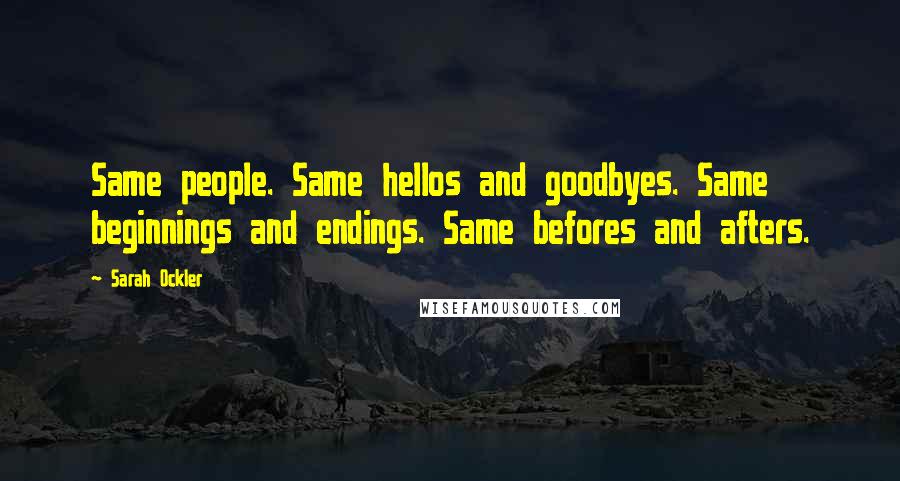 Sarah Ockler Quotes: Same people. Same hellos and goodbyes. Same beginnings and endings. Same befores and afters.