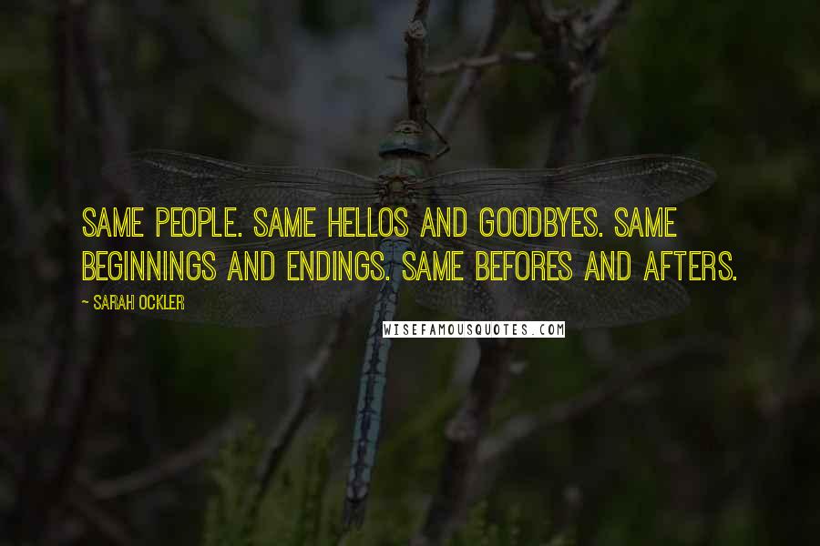 Sarah Ockler Quotes: Same people. Same hellos and goodbyes. Same beginnings and endings. Same befores and afters.