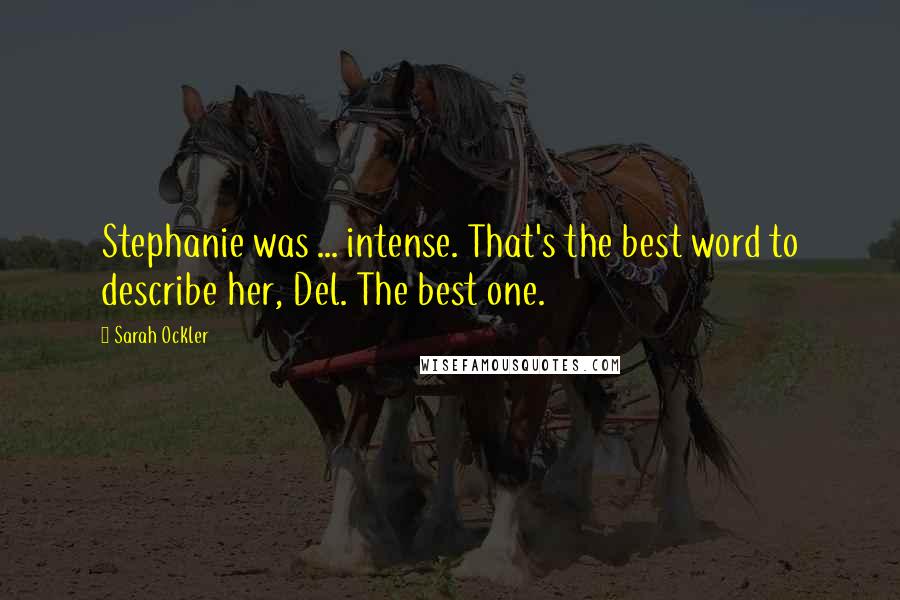 Sarah Ockler Quotes: Stephanie was ... intense. That's the best word to describe her, Del. The best one.