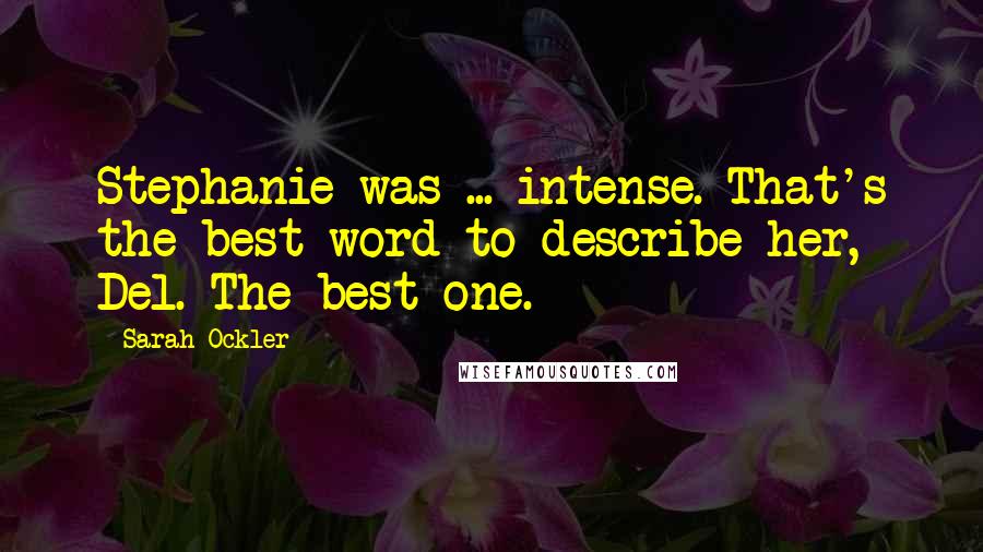 Sarah Ockler Quotes: Stephanie was ... intense. That's the best word to describe her, Del. The best one.