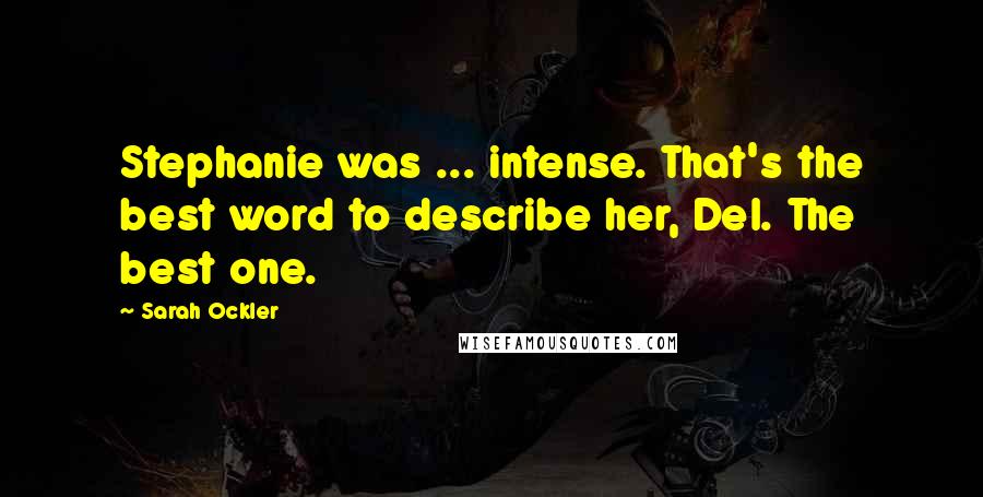 Sarah Ockler Quotes: Stephanie was ... intense. That's the best word to describe her, Del. The best one.