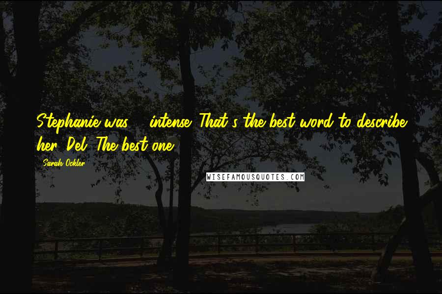 Sarah Ockler Quotes: Stephanie was ... intense. That's the best word to describe her, Del. The best one.