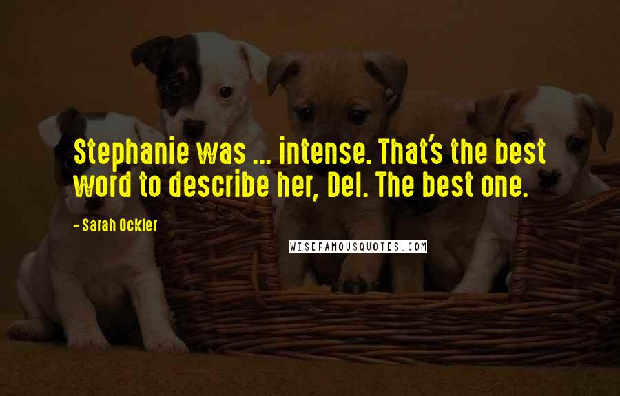 Sarah Ockler Quotes: Stephanie was ... intense. That's the best word to describe her, Del. The best one.