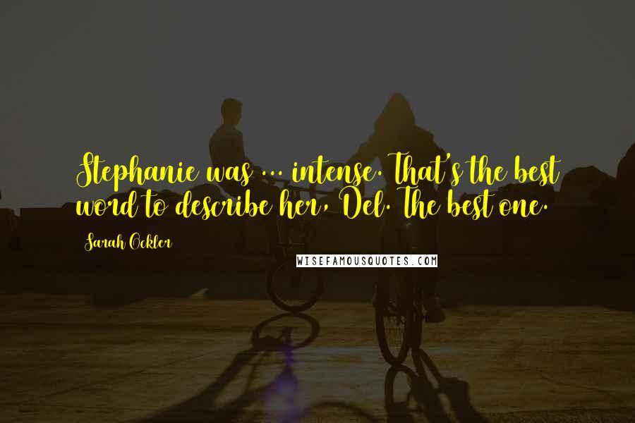 Sarah Ockler Quotes: Stephanie was ... intense. That's the best word to describe her, Del. The best one.