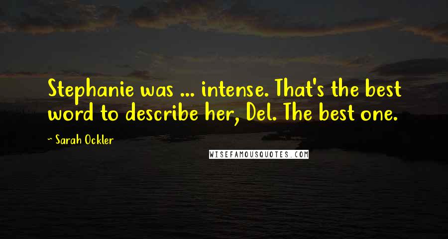 Sarah Ockler Quotes: Stephanie was ... intense. That's the best word to describe her, Del. The best one.
