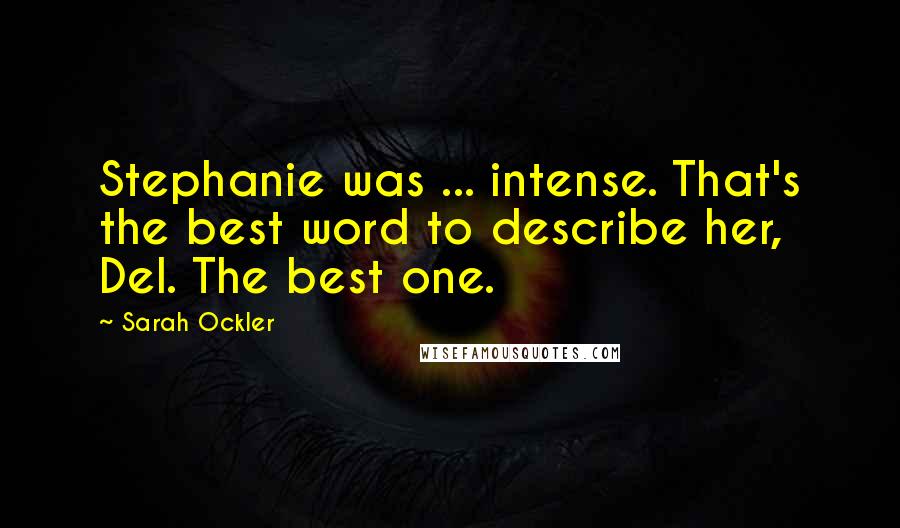 Sarah Ockler Quotes: Stephanie was ... intense. That's the best word to describe her, Del. The best one.