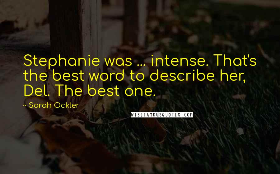 Sarah Ockler Quotes: Stephanie was ... intense. That's the best word to describe her, Del. The best one.