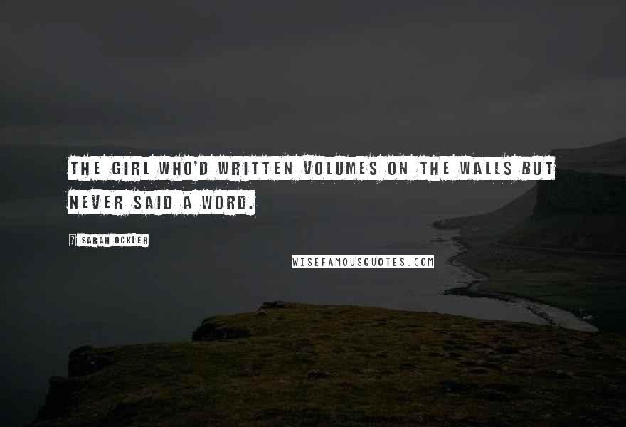 Sarah Ockler Quotes: The girl who'd written volumes on the walls but never said a word.