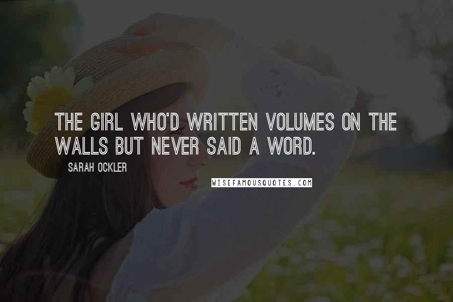 Sarah Ockler Quotes: The girl who'd written volumes on the walls but never said a word.