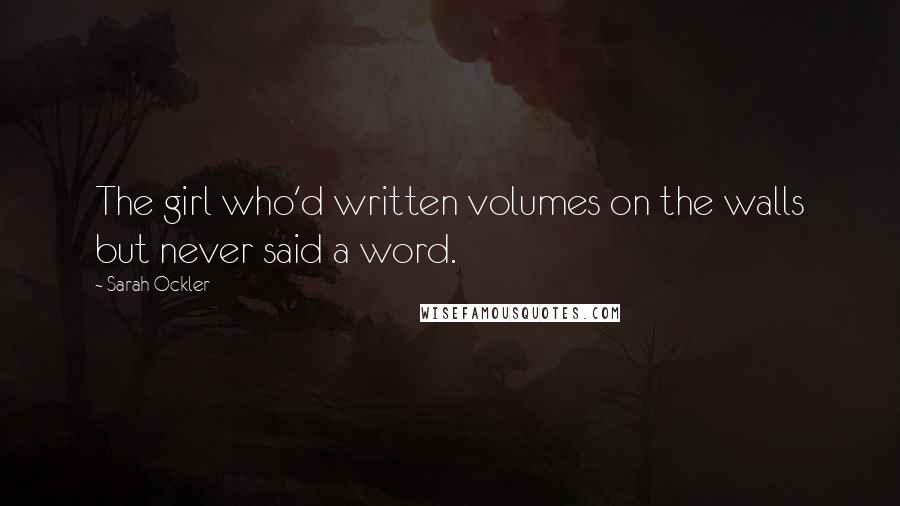 Sarah Ockler Quotes: The girl who'd written volumes on the walls but never said a word.
