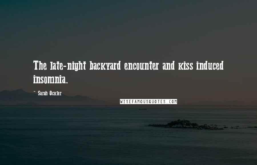 Sarah Ockler Quotes: The late-night backyard encounter and kiss induced insomnia.
