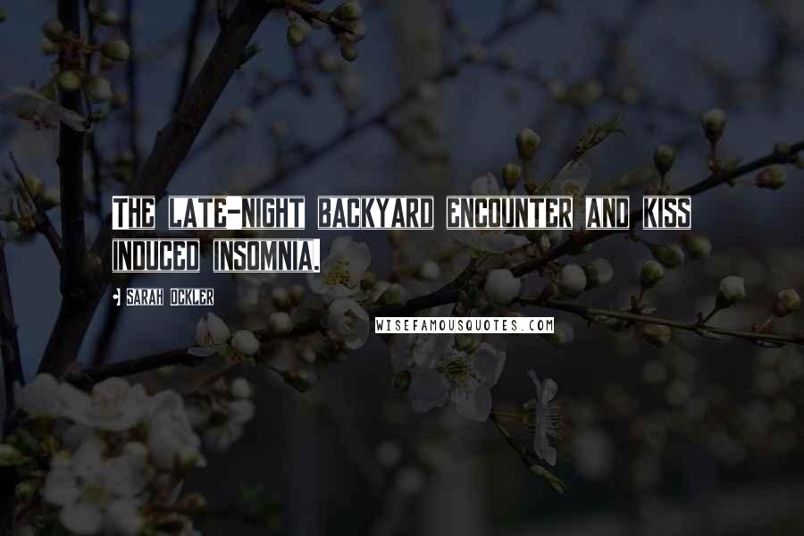 Sarah Ockler Quotes: The late-night backyard encounter and kiss induced insomnia.