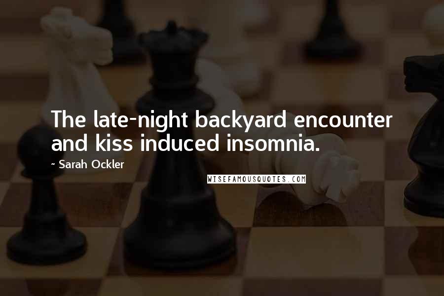 Sarah Ockler Quotes: The late-night backyard encounter and kiss induced insomnia.