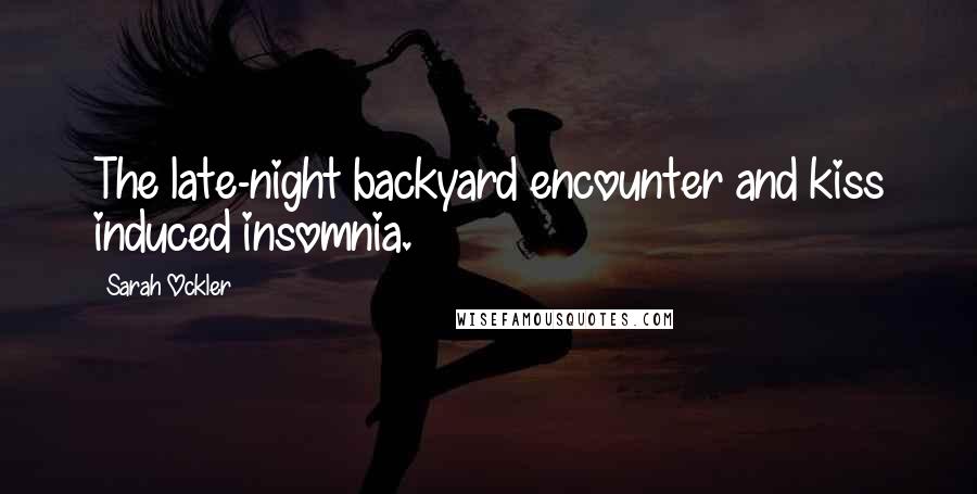 Sarah Ockler Quotes: The late-night backyard encounter and kiss induced insomnia.