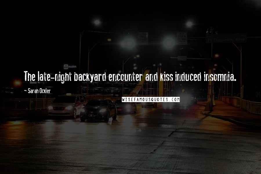 Sarah Ockler Quotes: The late-night backyard encounter and kiss induced insomnia.