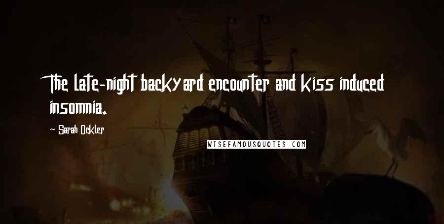 Sarah Ockler Quotes: The late-night backyard encounter and kiss induced insomnia.