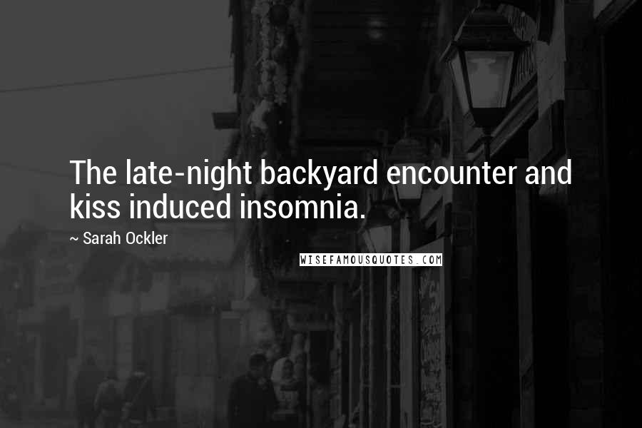 Sarah Ockler Quotes: The late-night backyard encounter and kiss induced insomnia.