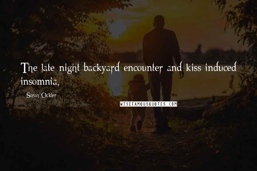 Sarah Ockler Quotes: The late-night backyard encounter and kiss induced insomnia.
