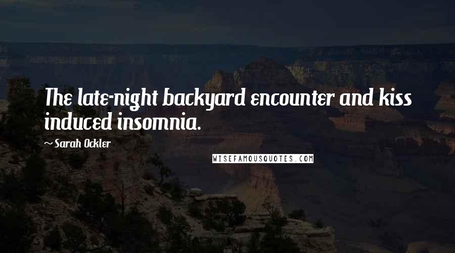 Sarah Ockler Quotes: The late-night backyard encounter and kiss induced insomnia.