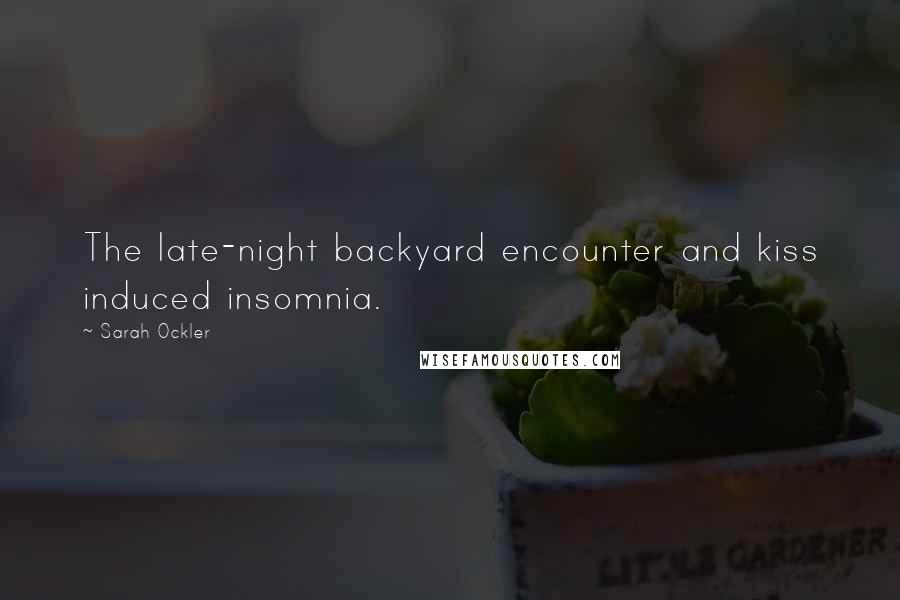Sarah Ockler Quotes: The late-night backyard encounter and kiss induced insomnia.