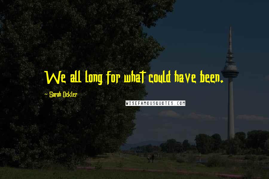 Sarah Ockler Quotes: We all long for what could have been.