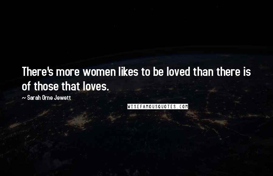 Sarah Orne Jewett Quotes: There's more women likes to be loved than there is of those that loves.