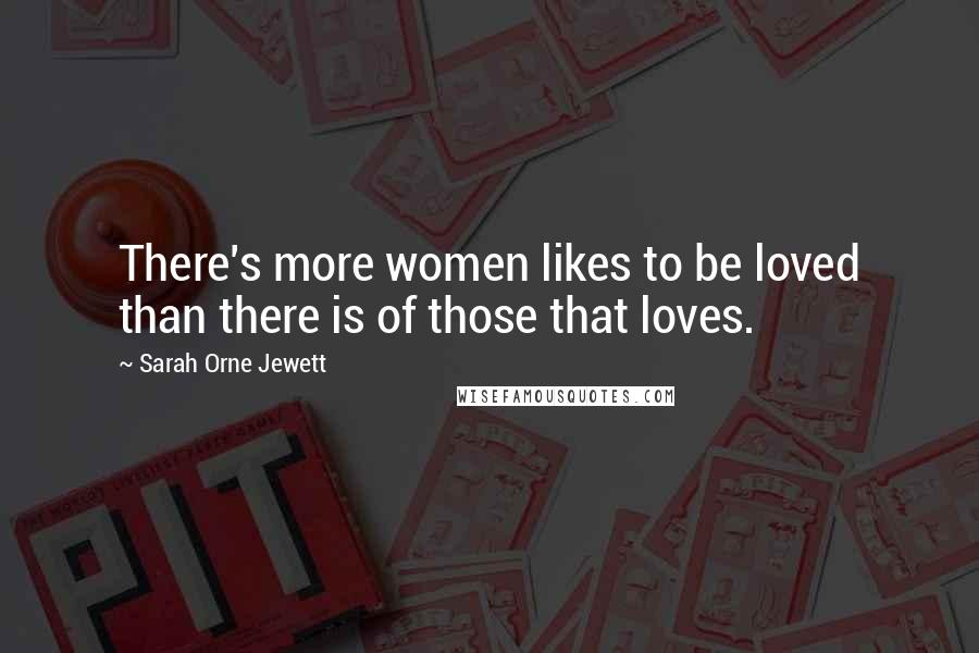 Sarah Orne Jewett Quotes: There's more women likes to be loved than there is of those that loves.