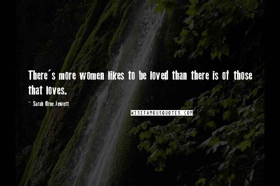 Sarah Orne Jewett Quotes: There's more women likes to be loved than there is of those that loves.