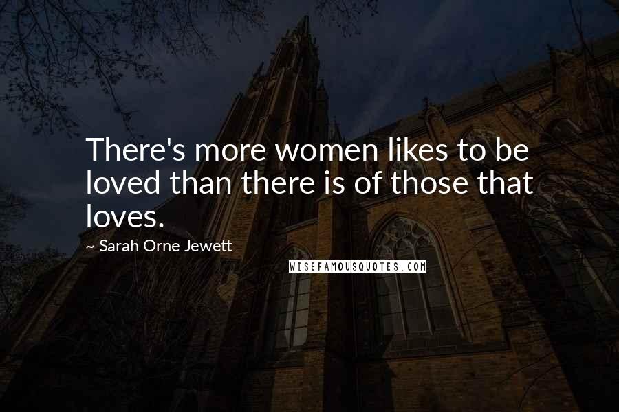 Sarah Orne Jewett Quotes: There's more women likes to be loved than there is of those that loves.