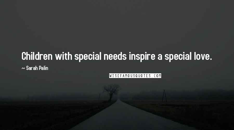 Sarah Palin Quotes: Children with special needs inspire a special love.