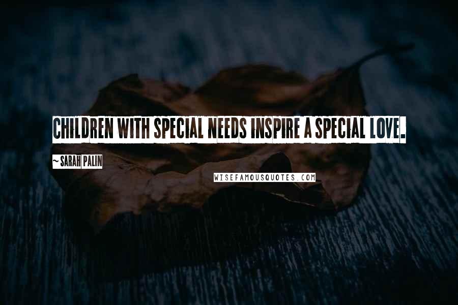 Sarah Palin Quotes: Children with special needs inspire a special love.