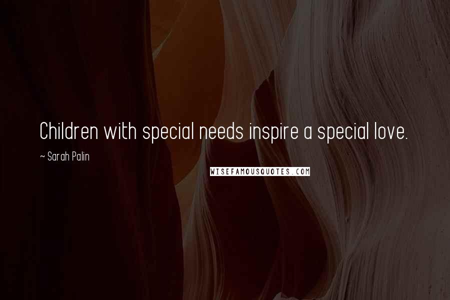 Sarah Palin Quotes: Children with special needs inspire a special love.