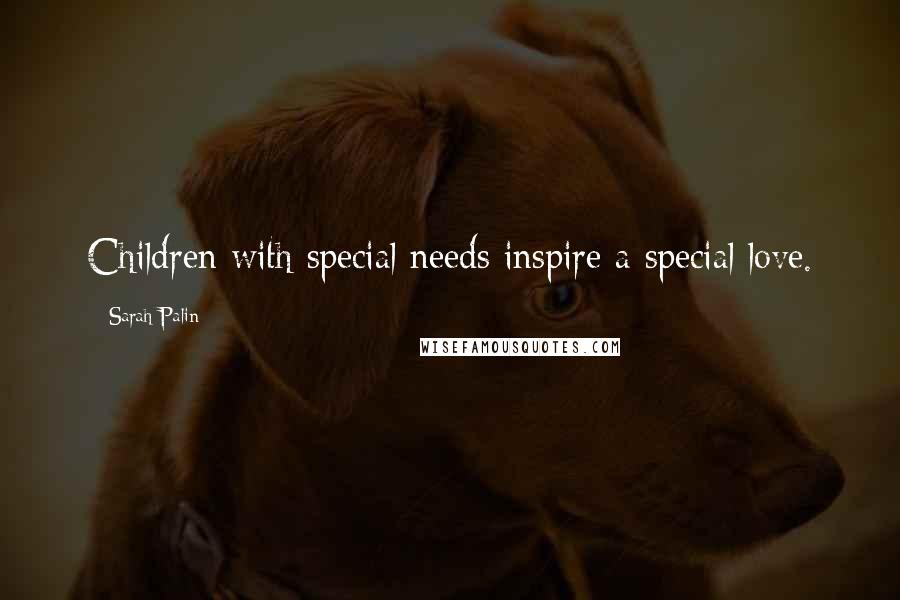 Sarah Palin Quotes: Children with special needs inspire a special love.