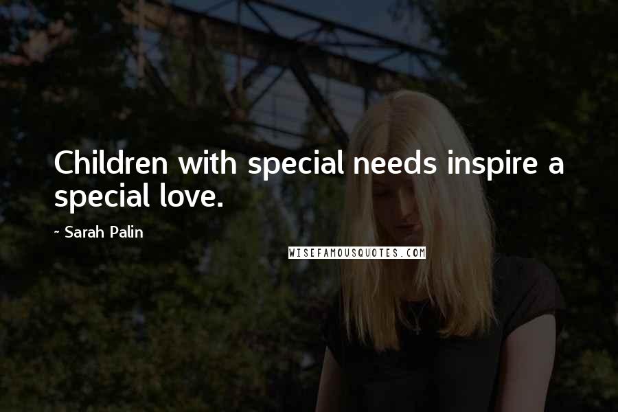 Sarah Palin Quotes: Children with special needs inspire a special love.