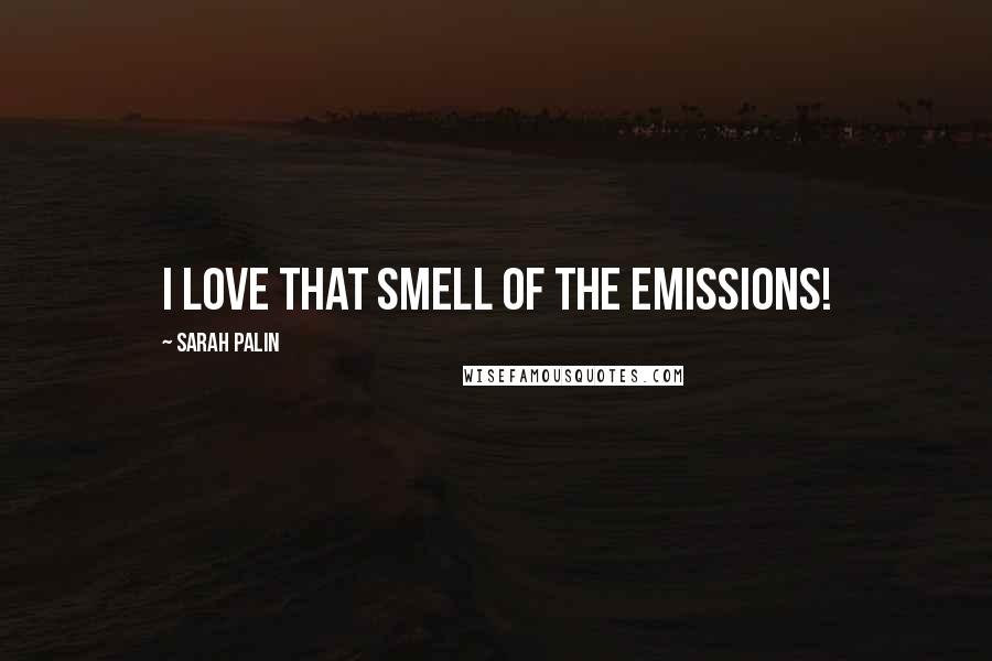 Sarah Palin Quotes: I love that smell of the emissions!