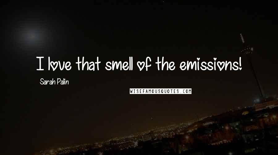 Sarah Palin Quotes: I love that smell of the emissions!