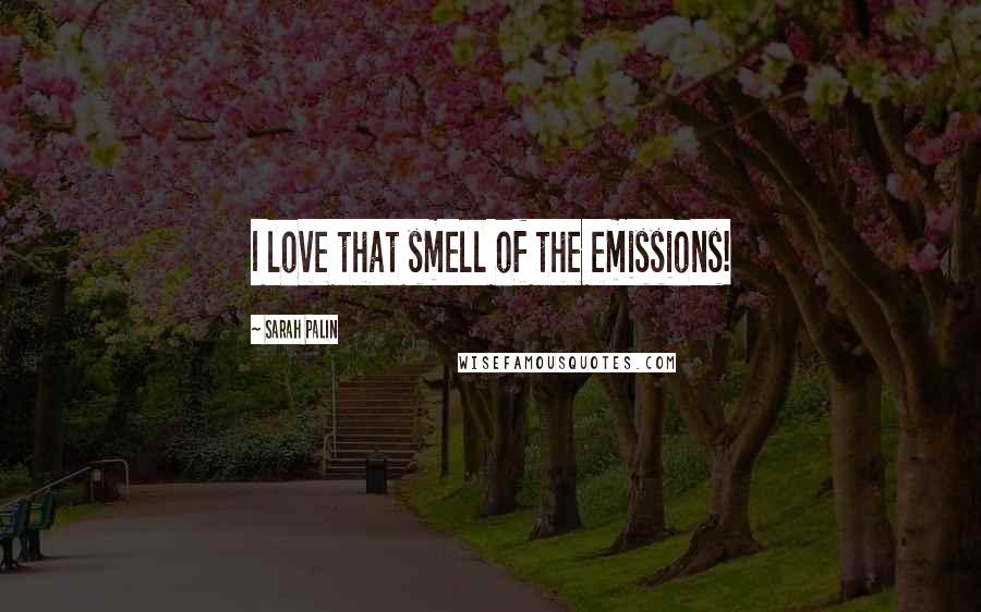 Sarah Palin Quotes: I love that smell of the emissions!