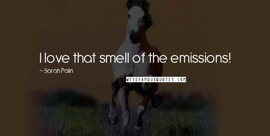 Sarah Palin Quotes: I love that smell of the emissions!