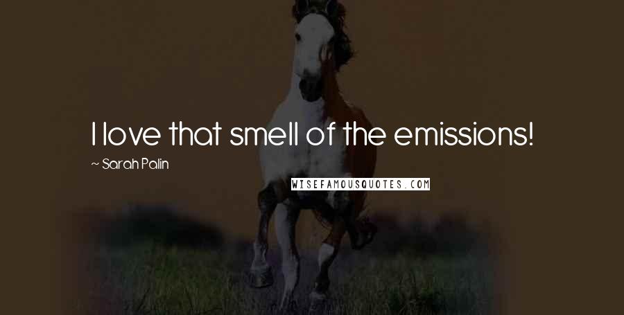 Sarah Palin Quotes: I love that smell of the emissions!