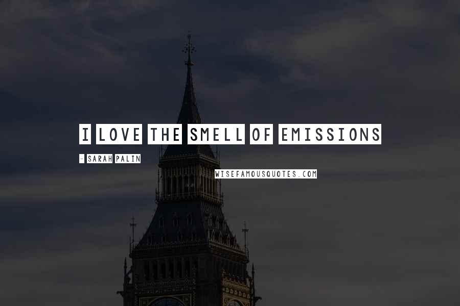 Sarah Palin Quotes: I love the smell of emissions