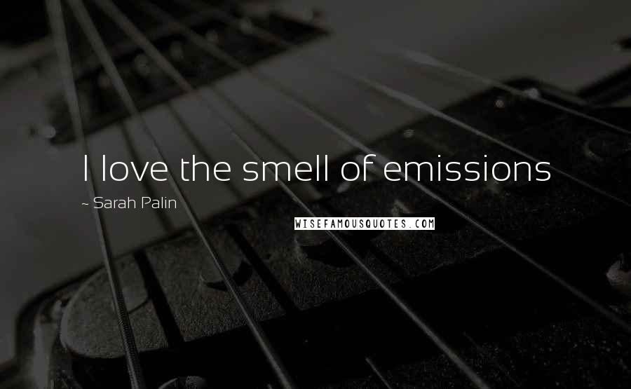 Sarah Palin Quotes: I love the smell of emissions