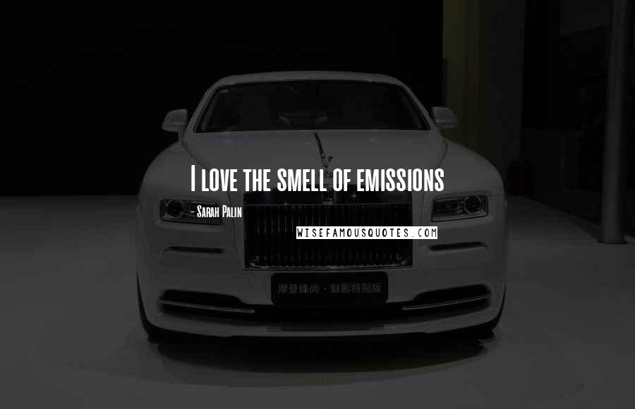 Sarah Palin Quotes: I love the smell of emissions