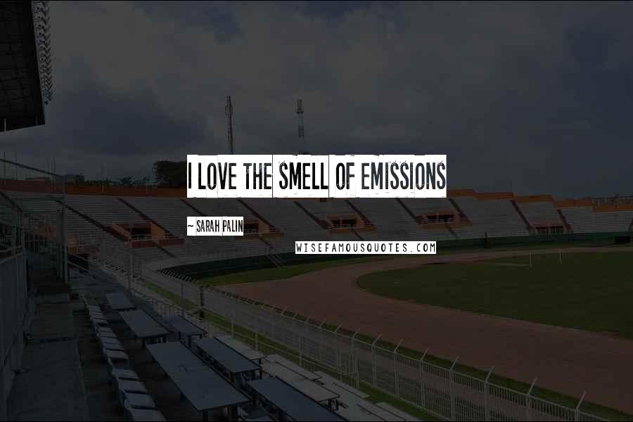 Sarah Palin Quotes: I love the smell of emissions