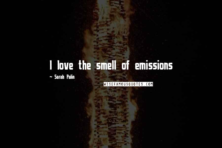 Sarah Palin Quotes: I love the smell of emissions