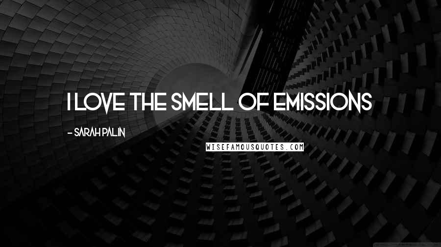 Sarah Palin Quotes: I love the smell of emissions