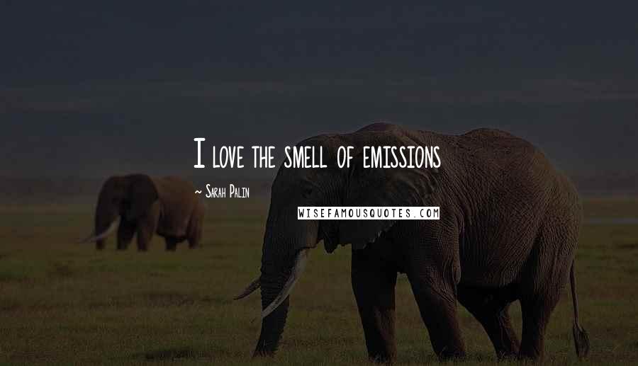 Sarah Palin Quotes: I love the smell of emissions